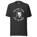 YOU CAN'T EVEN PLAY THE RADIO - EARL QUOTE TEE