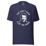 YOU CAN'T EVEN PLAY THE RADIO - EARL QUOTE TEE
